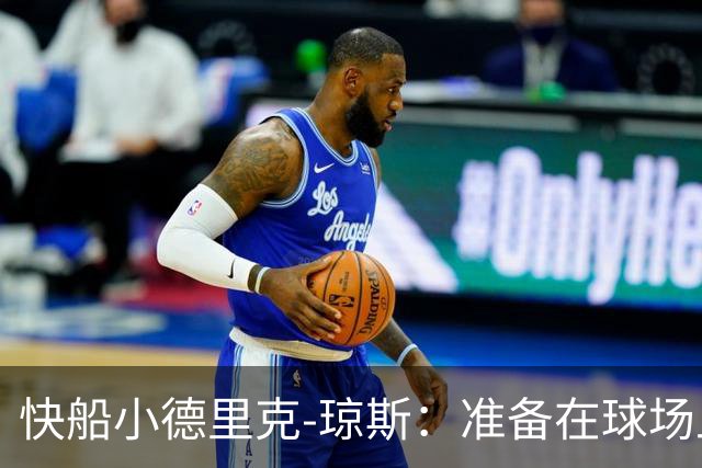 快船小德里克-琼斯：准备在球场上华丽起飞！